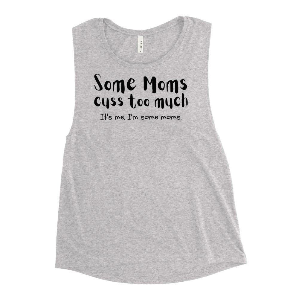 Some moms cuss too much. It's me. I'm some moms. - Muscle Tank Top