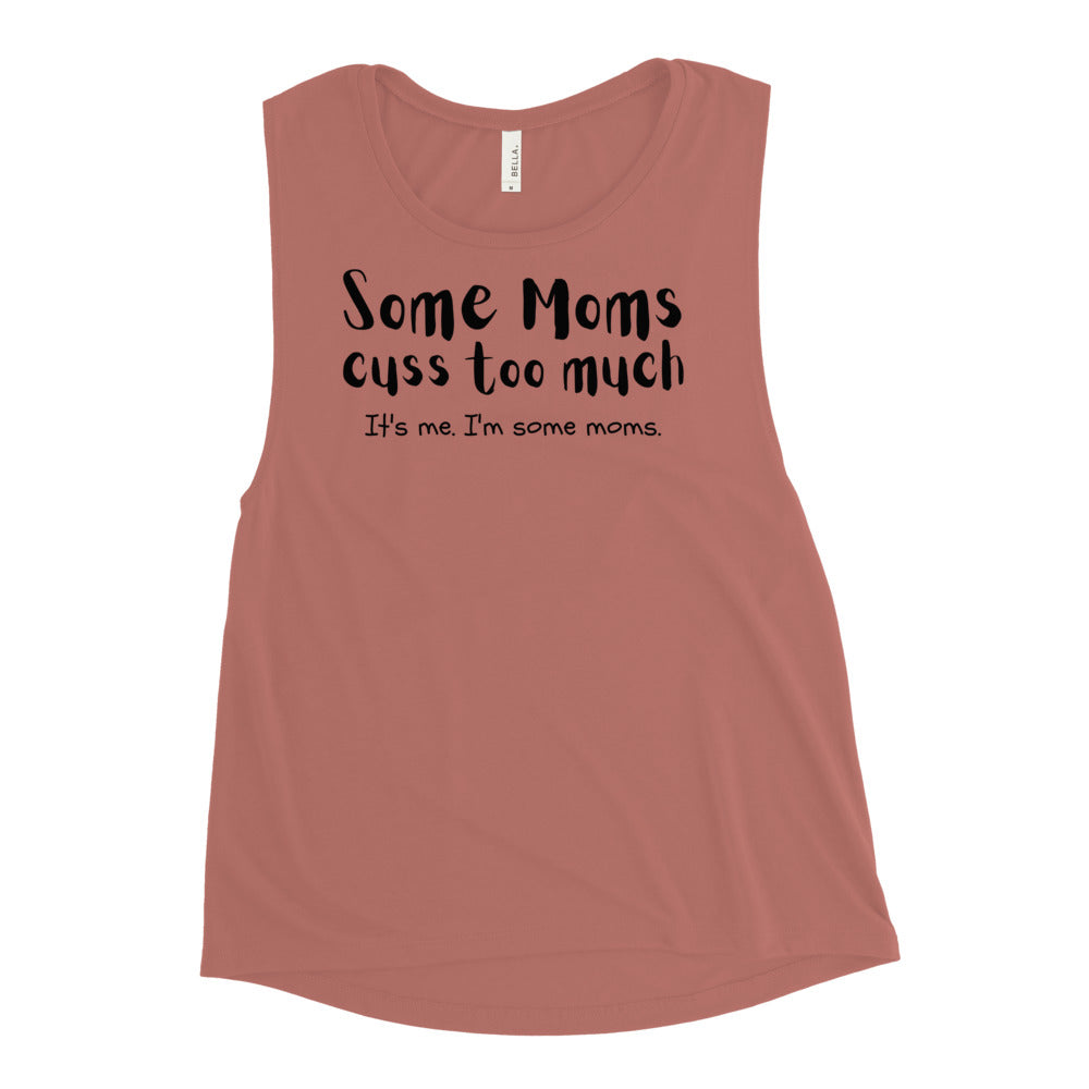 Some moms cuss too much. It's me. I'm some moms. - Muscle Tank Top