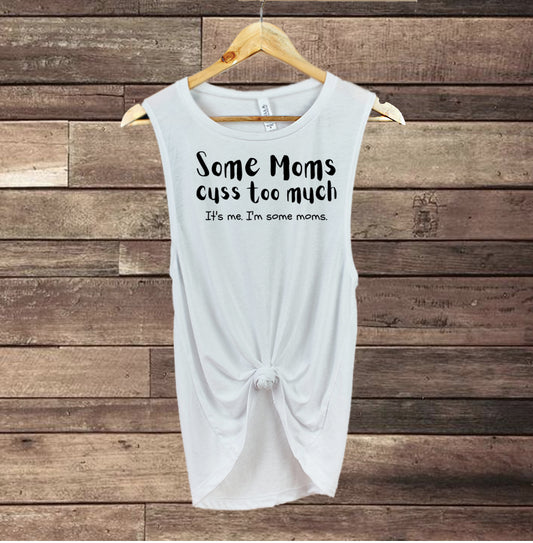 Some moms cuss too much. It's me. I'm some moms. - Muscle Tank Top